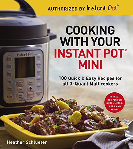 You are currently viewing Cooking with Your Instant Pot Mini: 100 Quick & Easy Recipes for 3-Quart Models